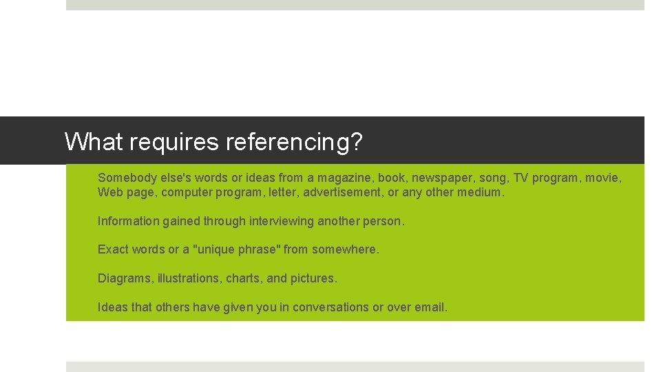 What requires referencing? • Somebody else's words or ideas from a magazine, book, newspaper,