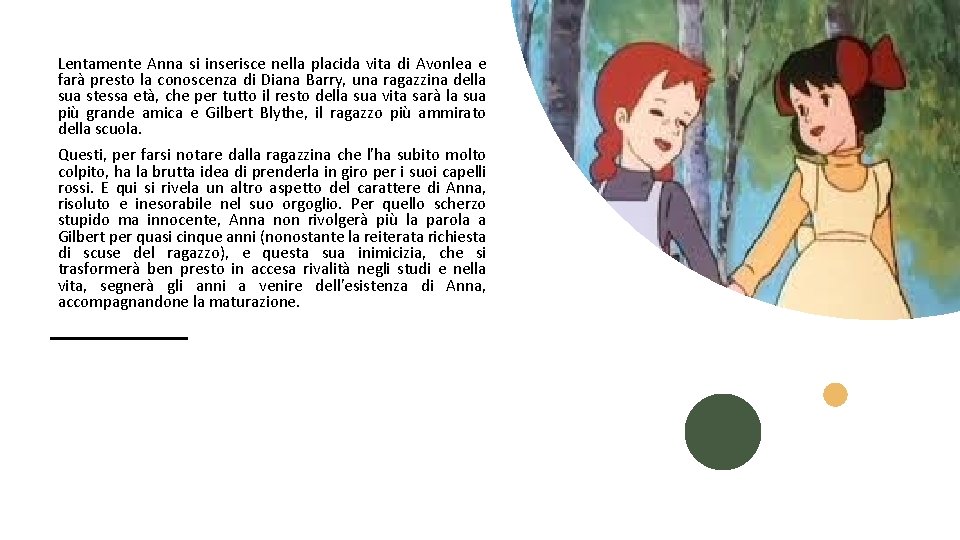 Lentamente Anna si inserisce nella placida vita di Avonlea e farà presto la conoscenza