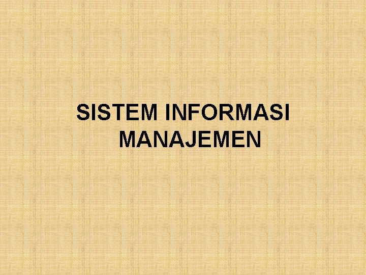 SISTEM INFORMASI MANAJEMEN SISTEM INFORMASI MANAJEMEN