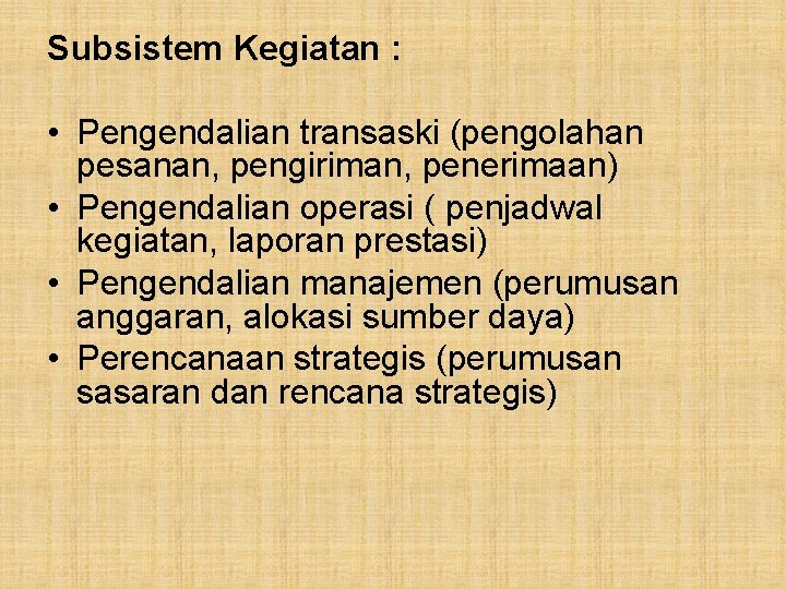 Subsistem Kegiatan : • Pengendalian transaski (pengolahan pesanan, pengiriman, penerimaan) • Pengendalian operasi (