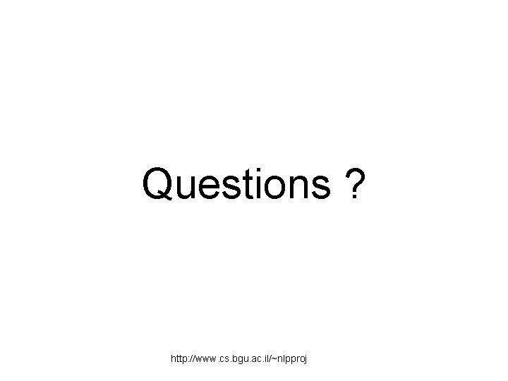 Questions ? http: //www. cs. bgu. ac. il/~nlpproj 
