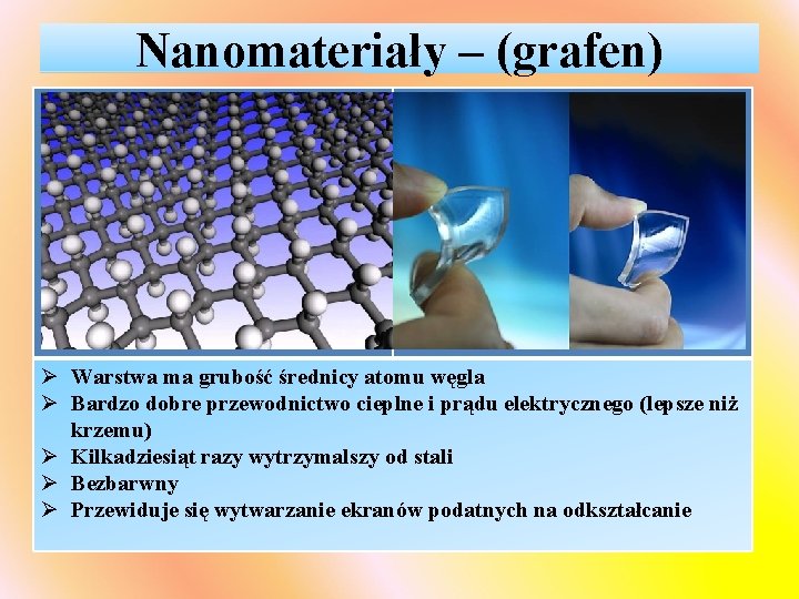 Nanomateriały – (grafen) Ø Warstwa ma grubość średnicy atomu węgla Ø Bardzo dobre przewodnictwo