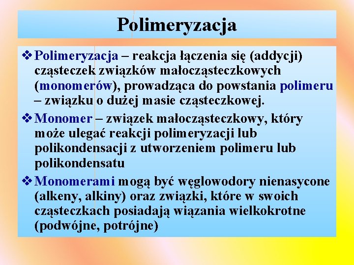 Polimeryzacja v Polimeryzacja – reakcja łączenia się (addycji) cząsteczek związków małocząsteczkowych (monomerów), prowadząca do