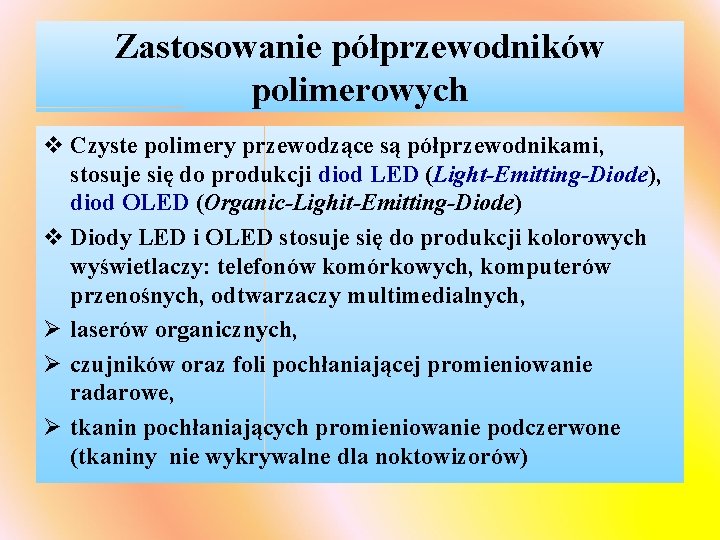 Zastosowanie półprzewodników polimerowych v Czyste polimery przewodzące są półprzewodnikami, stosuje się do produkcji diod Zastosowanie półprzewodników polimerowych v Czyste polimery przewodzące są półprzewodnikami, stosuje się do produkcji diod