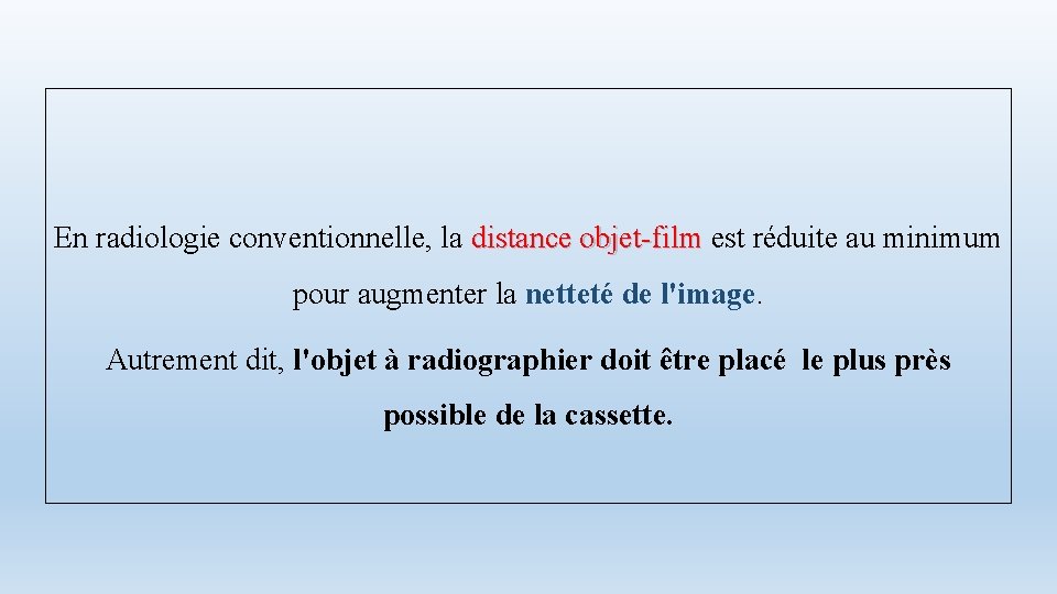 En radiologie conventionnelle, la distance objet-film est réduite au minimum pour augmenter la netteté