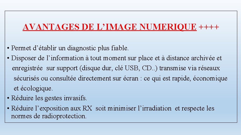 AVANTAGES DE L’IMAGE NUMERIQUE ++++ • Permet d’établir un diagnostic plus fiable. • Disposer