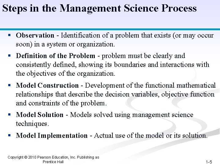 Steps in the Management Science Process § Observation - Identification of a problem that