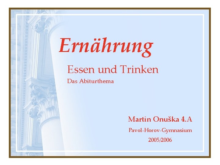 Ernährung Essen und Trinken Das Abiturthema Martin Onuška 4. A Pavol-Horov-Gymnasium 2005/2006 