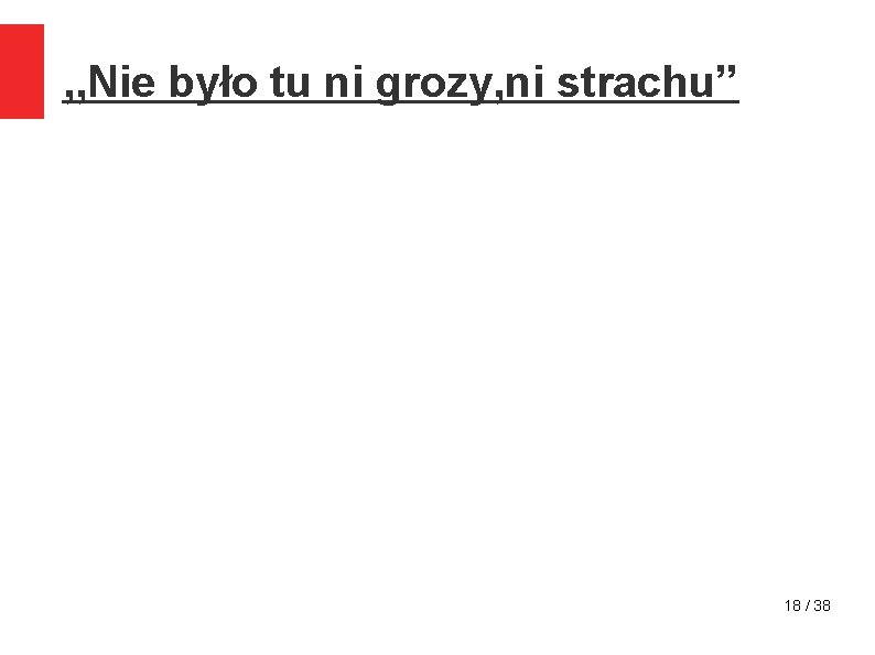 , , Nie było tu ni grozy, ni strachu” 18 / 38 