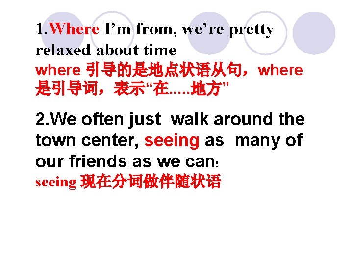 1. Where I’m from, we’re pretty relaxed about time where 引导的是地点状语从句，where 是引导词，表示“在. . .