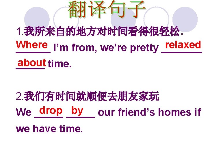 1. 我所来自的地方对时间看得很轻松。 Where relaxed ______ I’m from, we’re pretty _______ about time. _____ 2.