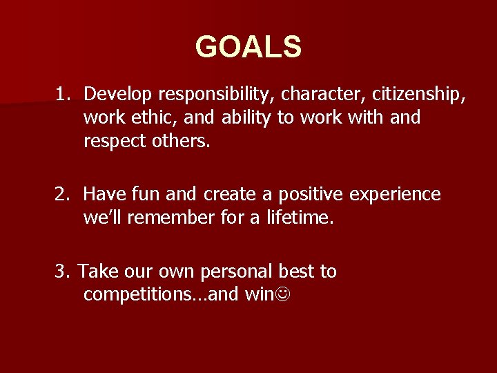 GOALS 1. Develop responsibility, character, citizenship, work ethic, and ability to work with and