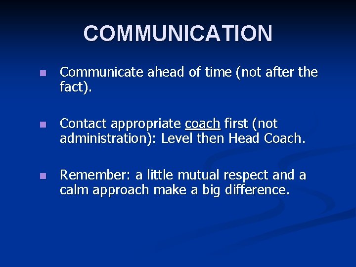 COMMUNICATION n Communicate ahead of time (not after the fact). n Contact appropriate coach