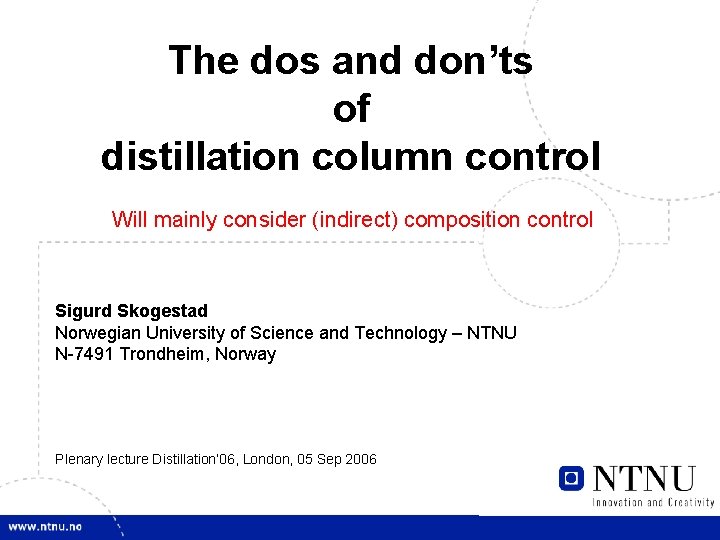 1 The dos and don’ts of distillation column control Will mainly consider (indirect) composition