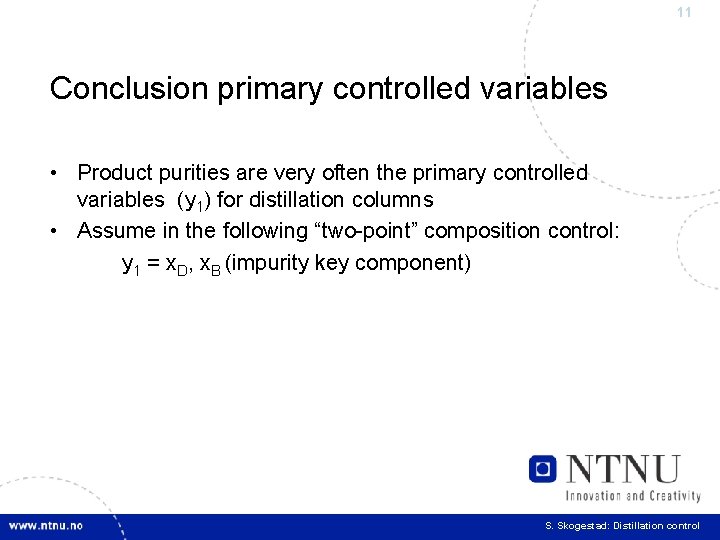 11 Conclusion primary controlled variables • Product purities are very often the primary controlled