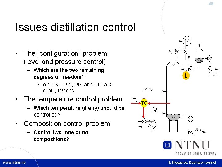49 Issues distillation control • The “configuration” problem (level and pressure control) – Which