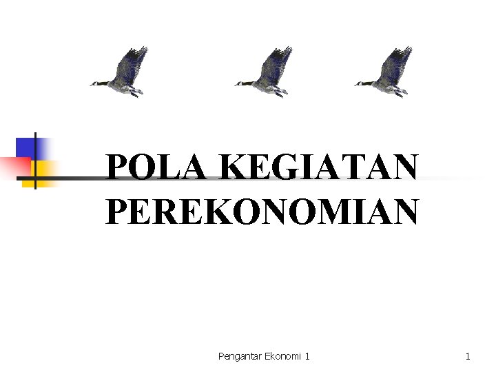 POLA KEGIATAN PEREKONOMIAN Pengantar Ekonomi 1 1 POLA KEGIATAN PEREKONOMIAN Pengantar Ekonomi 1 1
