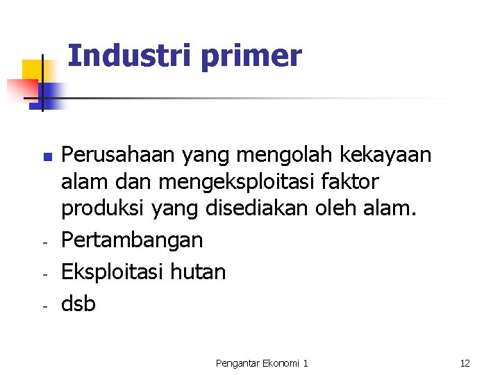 Industri primer n - Perusahaan yang mengolah kekayaan alam dan mengeksploitasi faktor produksi yang