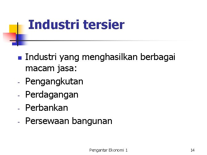 Industri tersier n - Industri yang menghasilkan berbagai macam jasa: Pengangkutan Perdagangan Perbankan Persewaan