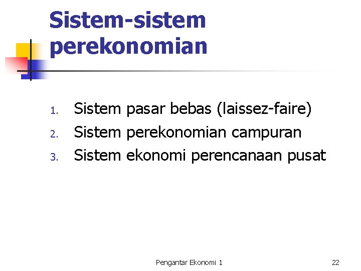Sistem-sistem perekonomian 1. 2. 3. Sistem pasar bebas (laissez-faire) Sistem perekonomian campuran Sistem ekonomi Sistem-sistem perekonomian 1. 2. 3. Sistem pasar bebas (laissez-faire) Sistem perekonomian campuran Sistem ekonomi