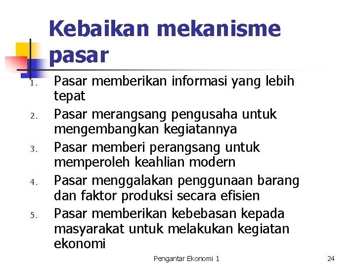 Kebaikan mekanisme pasar 1. 2. 3. 4. 5. Pasar memberikan informasi yang lebih tepat Kebaikan mekanisme pasar 1. 2. 3. 4. 5. Pasar memberikan informasi yang lebih tepat