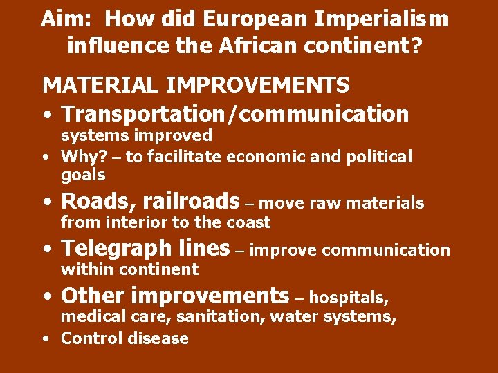 Aim: How did European Imperialism influence the African continent? MATERIAL IMPROVEMENTS • Transportation/communication systems