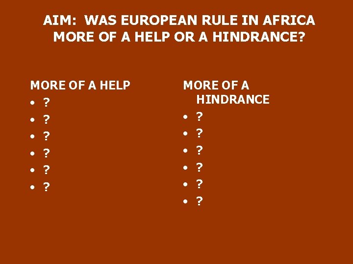 AIM: WAS EUROPEAN RULE IN AFRICA MORE OF A HELP OR A HINDRANCE? MORE