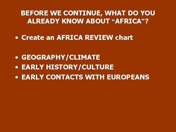 BEFORE WE CONTINUE, WHAT DO YOU ALREADY KNOW ABOUT “AFRICA”? • Create an AFRICA