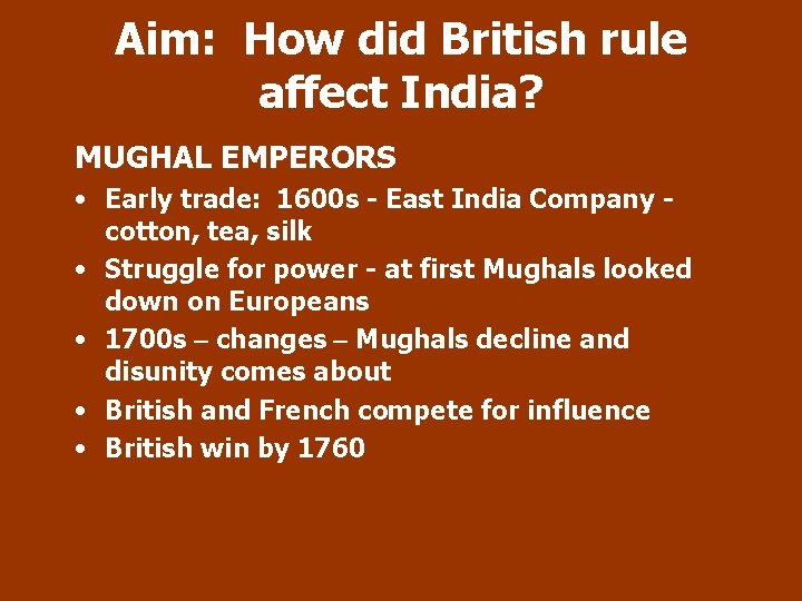 Aim: How did British rule affect India? MUGHAL EMPERORS • Early trade: 1600 s