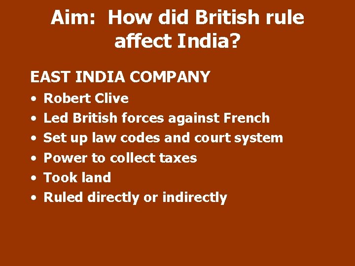 Aim: How did British rule affect India? EAST INDIA COMPANY • • • Robert