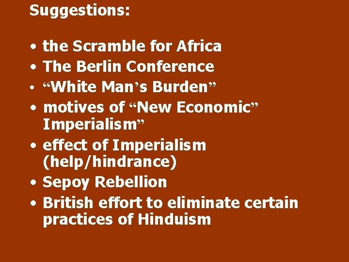 Suggestions: • • the Scramble for Africa The Berlin Conference “White Man’s Burden” motives