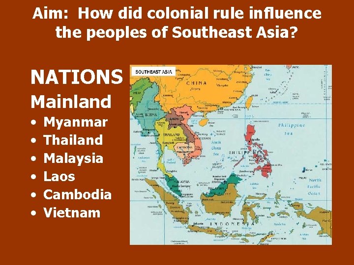 Aim: How did colonial rule influence the peoples of Southeast Asia? NATIONS Mainland •