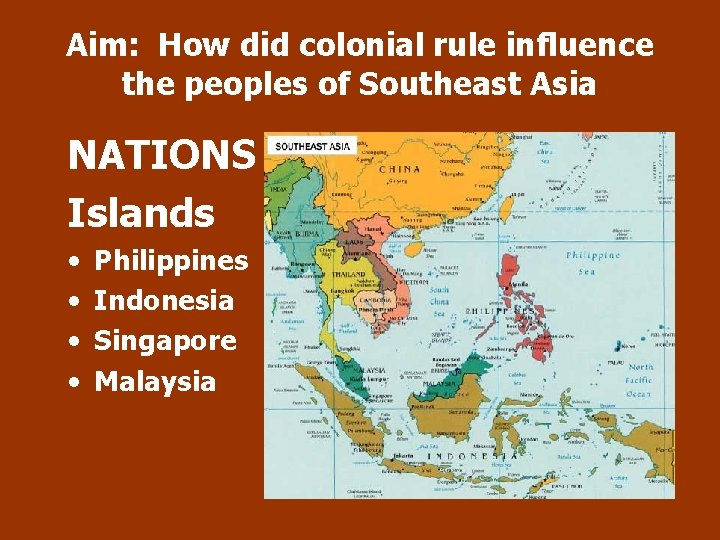 Aim: How did colonial rule influence the peoples of Southeast Asia NATIONS Islands •