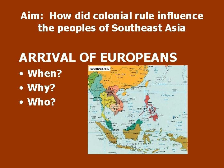 Aim: How did colonial rule influence the peoples of Southeast Asia ARRIVAL OF EUROPEANS