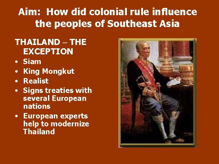 Aim: How did colonial rule influence the peoples of Southeast Asia THAILAND – THE