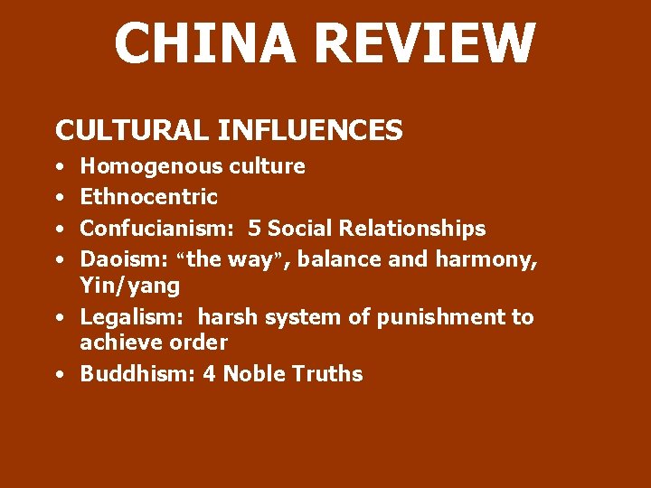 CHINA REVIEW CULTURAL INFLUENCES • • Homogenous culture Ethnocentric Confucianism: 5 Social Relationships Daoism: