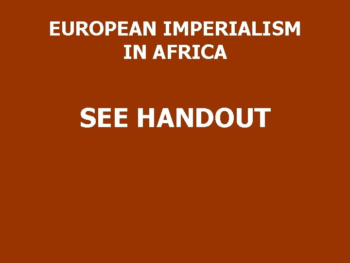 EUROPEAN IMPERIALISM IN AFRICA SEE HANDOUT 