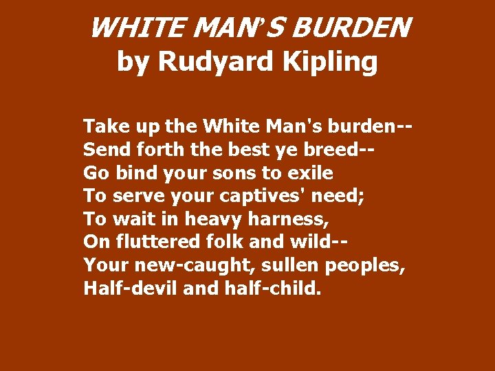 WHITE MAN’S BURDEN by Rudyard Kipling Take up the White Man's burden-Send forth the