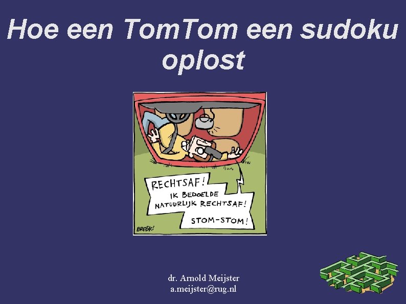 Hoe een Tom een sudoku oplost dr. Arnold Meijster a. meijster@rug. nl 