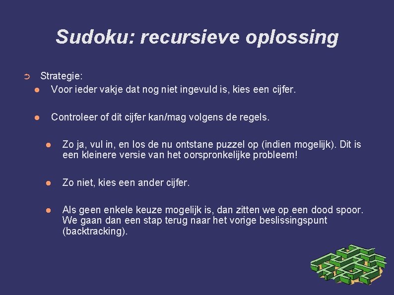 Sudoku: recursieve oplossing ➲ Strategie: Voor ieder vakje dat nog niet ingevuld is, kies