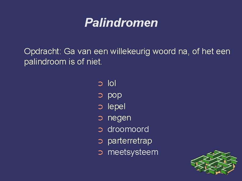 Palindromen Opdracht: Ga van een willekeurig woord na, of het een palindroom is of