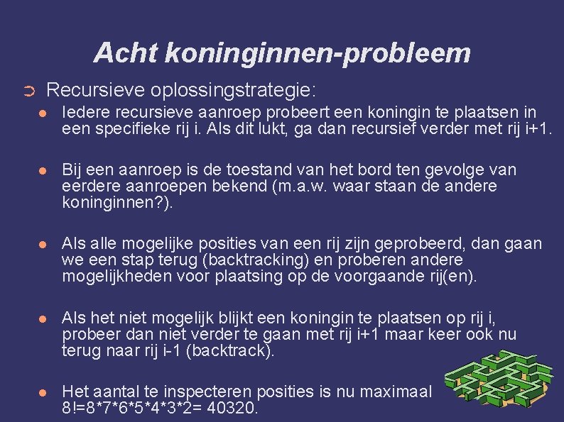 Acht koninginnen-probleem ➲ Recursieve oplossingstrategie: Iedere recursieve aanroep probeert een koningin te plaatsen in