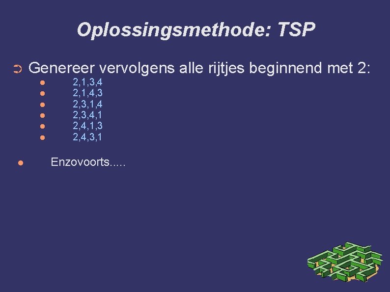 Oplossingsmethode: TSP ➲ Genereer vervolgens alle rijtjes beginnend met 2: 2, 1, 3, 4