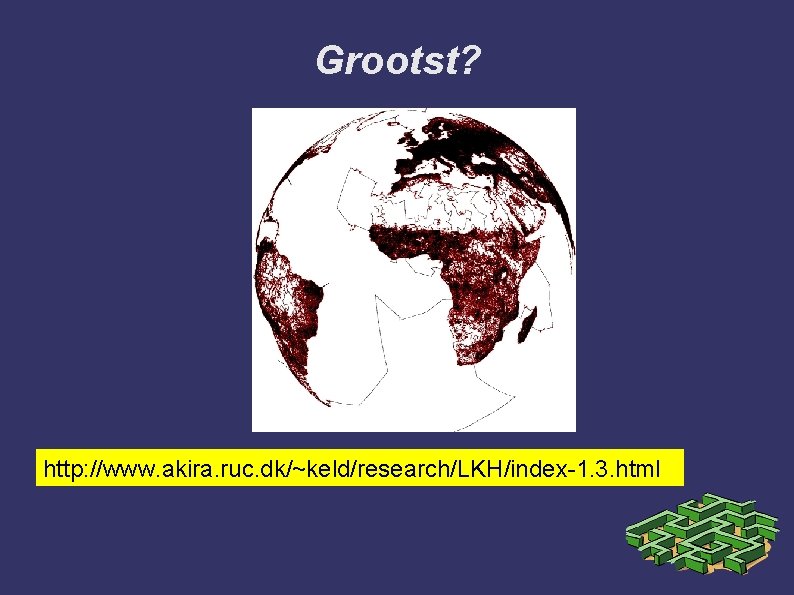 Grootst? http: //www. akira. ruc. dk/~keld/research/LKH/index-1. 3. html 