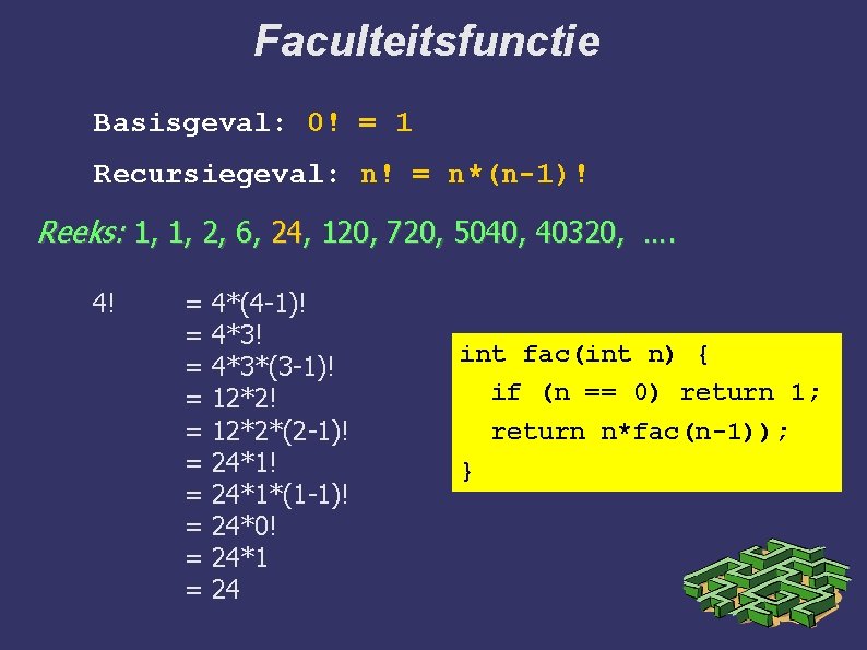 Faculteitsfunctie Basisgeval: 0! = 1 Recursiegeval: n! = n*(n-1)! Reeks: 1, 1, 2, 6,