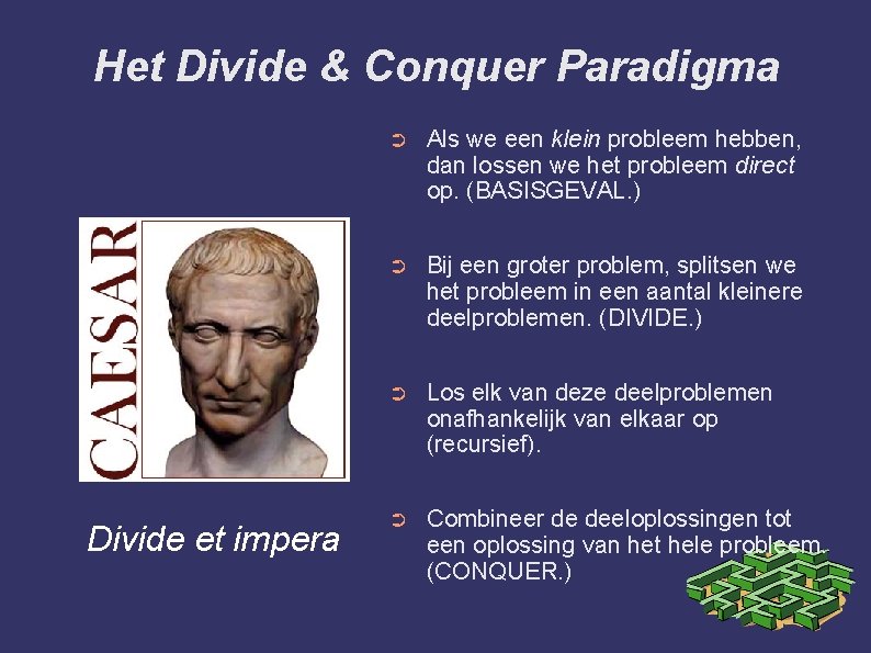 Het Divide & Conquer Paradigma Divide et impera ➲ Als we een klein probleem