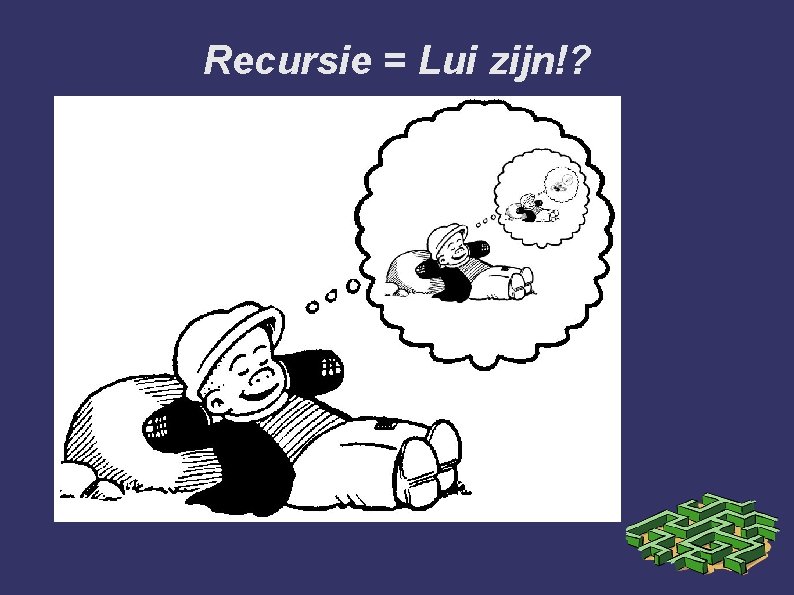 Recursie = Lui zijn!? 