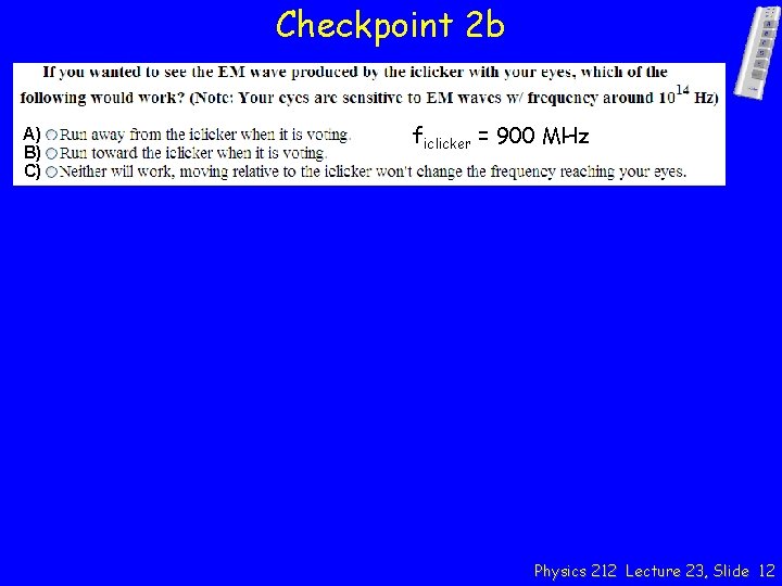 Checkpoint 2 b A) B) C) ficlicker = 900 MHz Physics 212 Lecture 23,