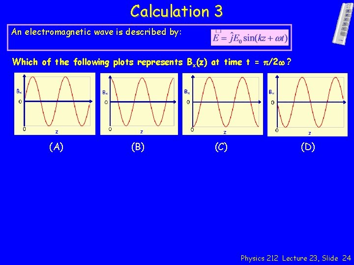 Calculation 3 An electromagnetic wave is described by: Which of the following plots represents