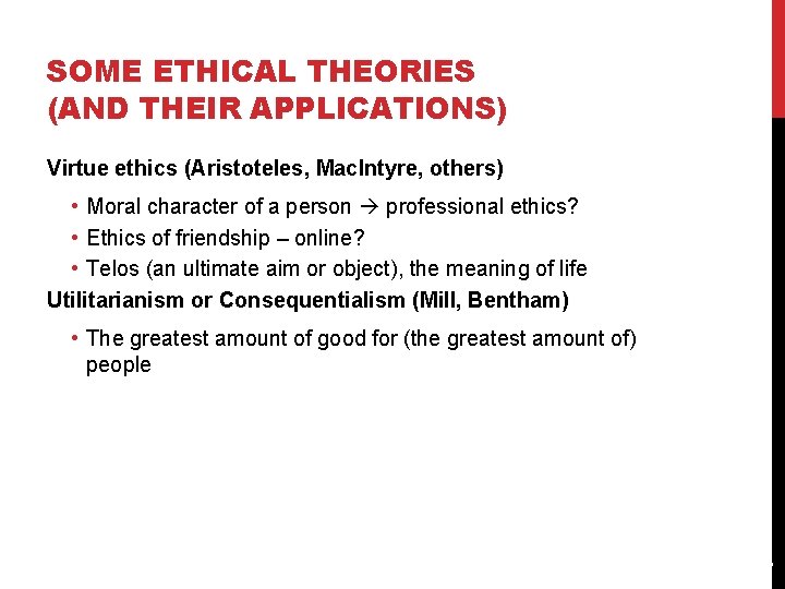 SOME ETHICAL THEORIES (AND THEIR APPLICATIONS) Virtue ethics (Aristoteles, Mac. Intyre, others) • Moral